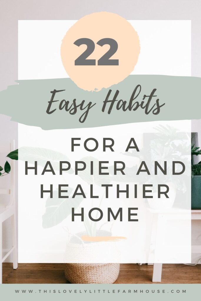 Sometimes making changes in our lives can feel impossible, but it doesn't have to be! Even by changing just one or two small habits in your life, you can create massive changes over time! Here you'll find 22 easy habits that will help you create a happier and healthier home. #happyhome #healthyhome #healthyhabits 